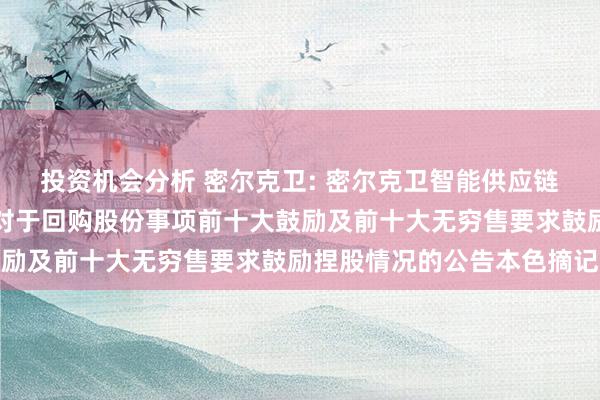 投资机会分析 密尔克卫: 密尔克卫智能供应链处事集团股份有限公司对于回购股份事项前十大鼓励及前十大无穷售要求鼓励捏股情况的公告本色摘记