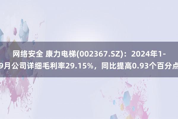 网络安全 康力电梯(002367.SZ)：2024年1-9月公司详细毛利率29.15%，同比提高0.93个百分点