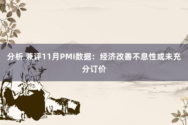 分析 兼评11月PMI数据：经济改善不息性或未充分订价