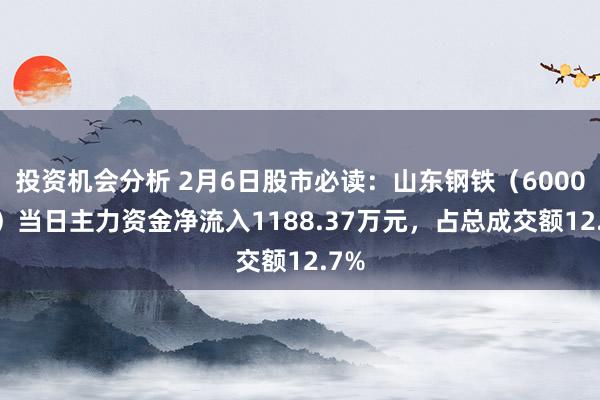 投资机会分析 2月6日股市必读：山东钢铁（600022）当日主力资金净流入1188.37万元，占总成交额12.7%